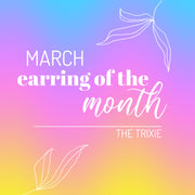 MARCH'S EARRING OF THE MONTH: The TRIXIE